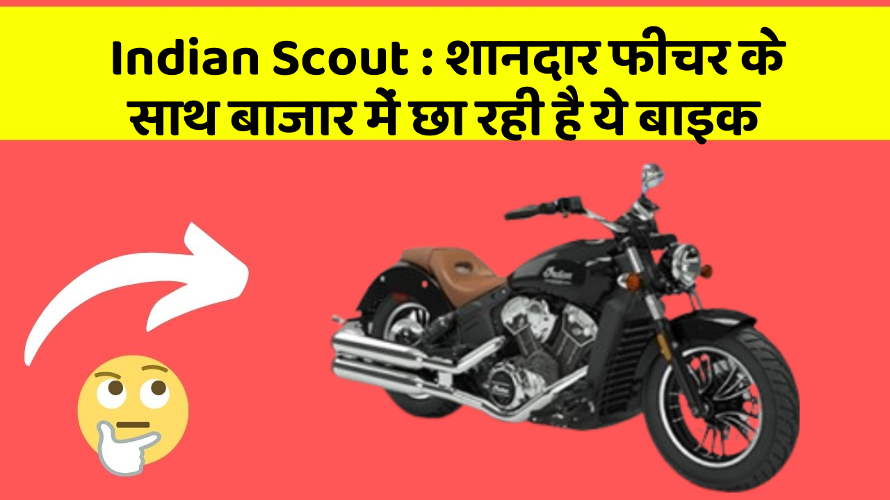 Indian Scout : शानदार फीचर के साथ बाजार में छा रही है ये बाइक