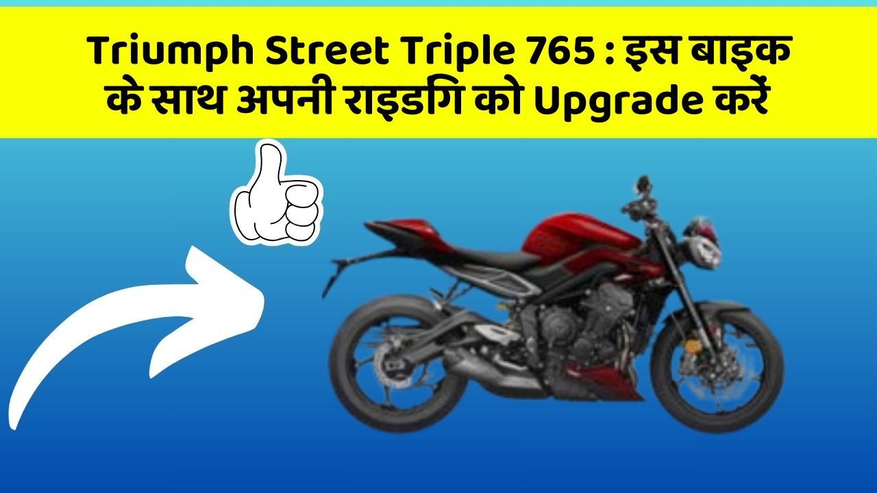 Triumph Street Triple 765 : इस बाइक के साथ अपनी राइडिंग को Upgrade करें