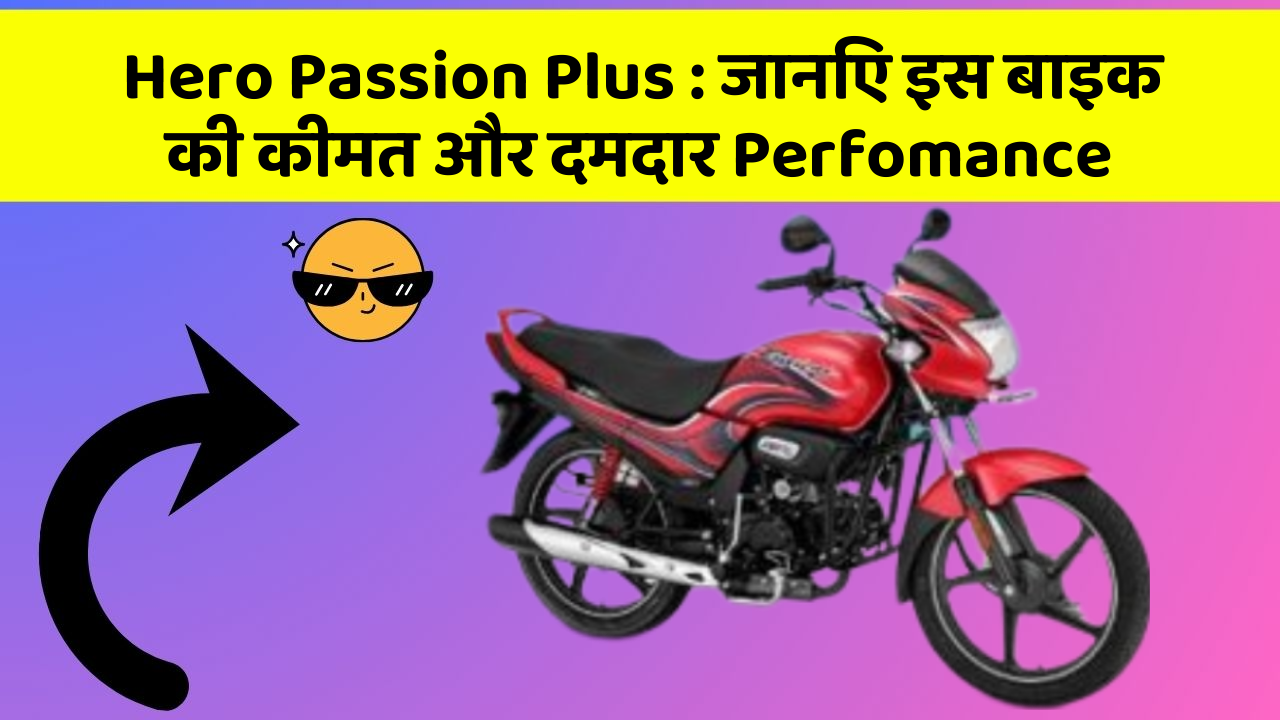 Hero Passion Plus : जानिए इस बाइक की कीमत और दमदार Perfomance
