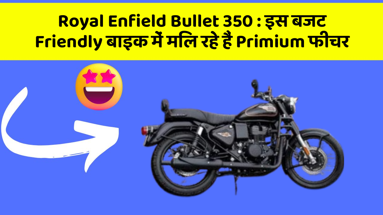 Royal Enfield Bullet 350 : इस बजट Friendly बाइक में मिल रहे हैं Primium फीचर