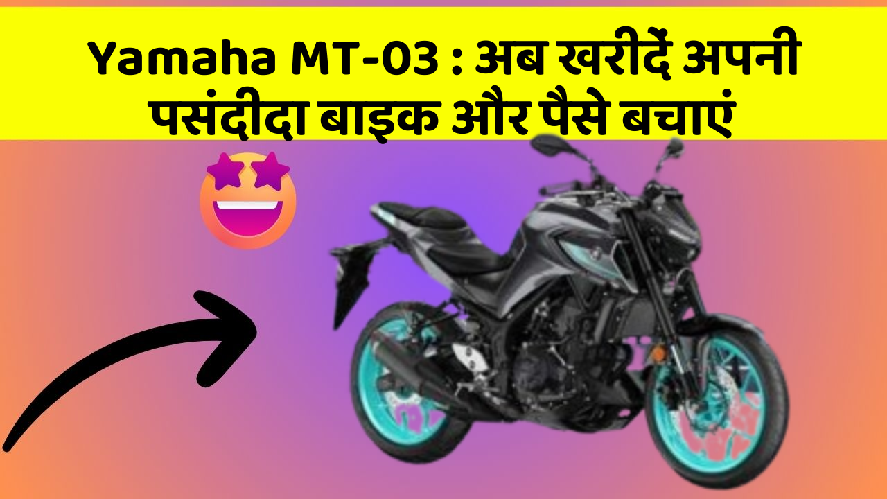 Yamaha MT-03: अब खरीदें अपनी पसंदीदा बाइक और पैसे बचाएं