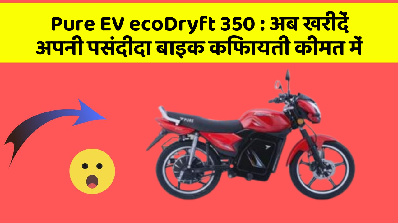 Pure EV ecoDryft 350: अब खरीदें अपनी पसंदीदा बाइक किफायती कीमत में