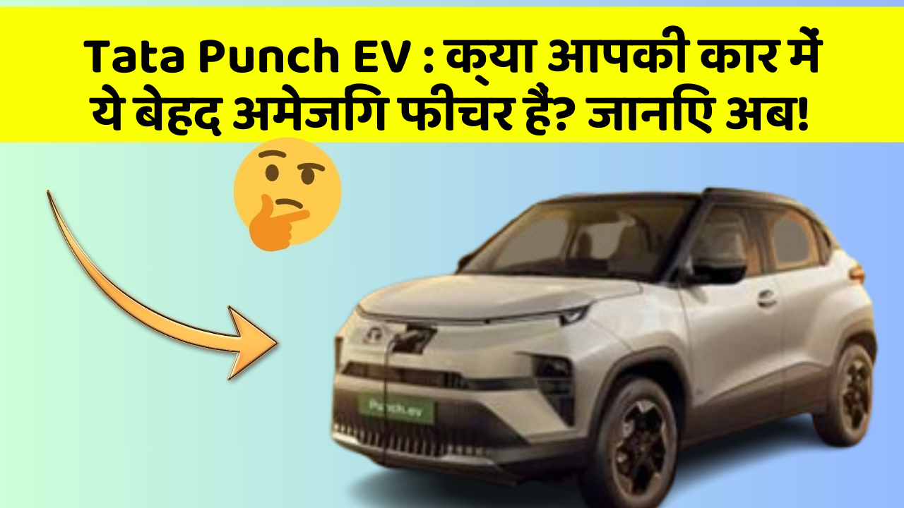 Tata Punch EV:क्या आपकी कार में ये बेहद अमेजिंग फीचर हैं? जानिए अब!