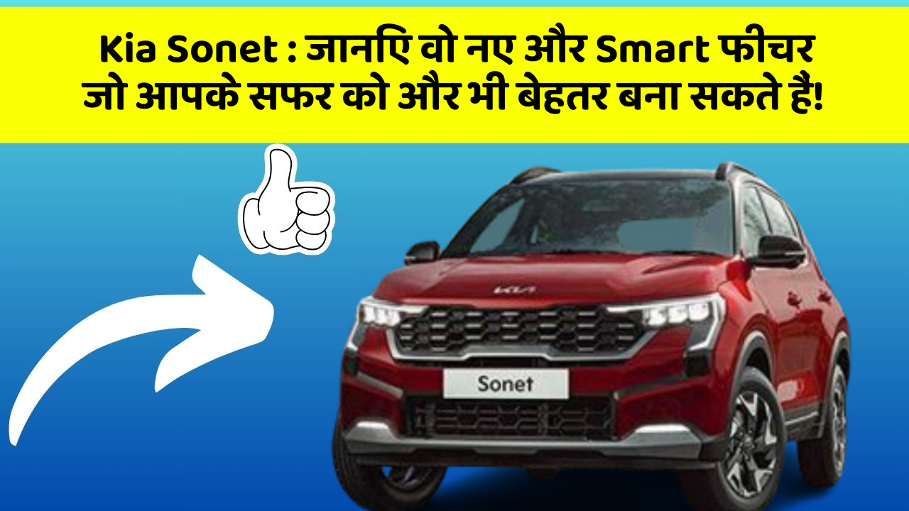 Kia Sonet : जानिए वो नए और Smart फीचर जो आपके सफर को और भी बेहतर बना सकते हैं!