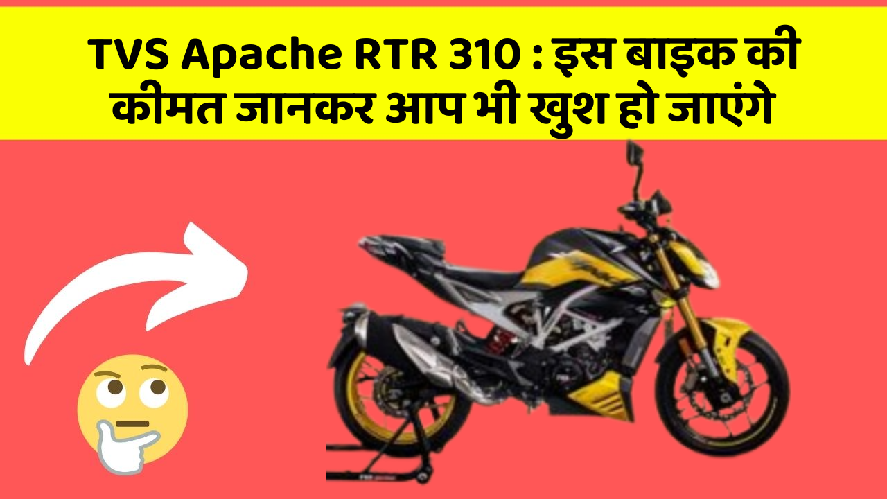 TVS Apache RTR 310:इस बाइक की कीमत जानकर आप भी खुश हो जाएंगे