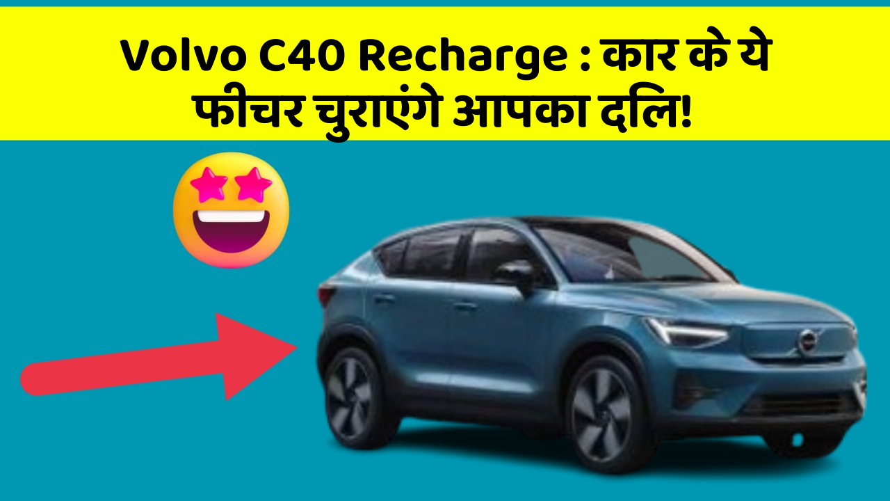 Volvo C40 Recharge:कार के ये फीचर चुराएंगे आपका दिल!