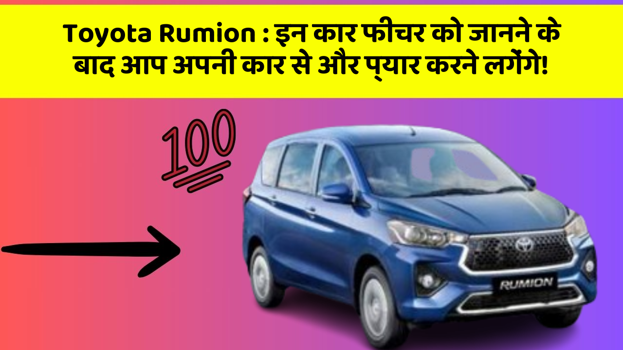 Toyota Rumion : इन कार फीचर को जानने के बाद आप अपनी कार से और प्यार करने लगेंगे!