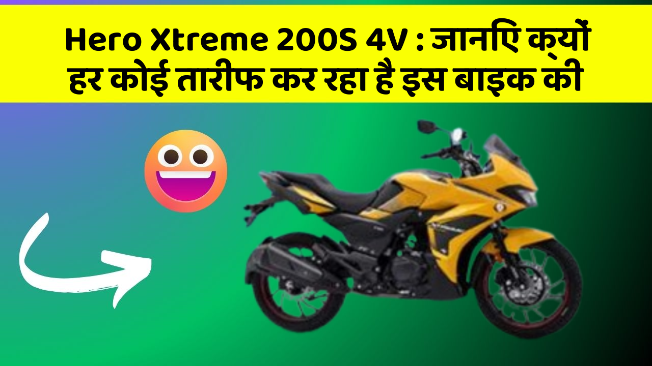 Hero Xtreme 200S 4V : जानिए क्यों हर कोई तारीफ कर रहा है इस बाइक की