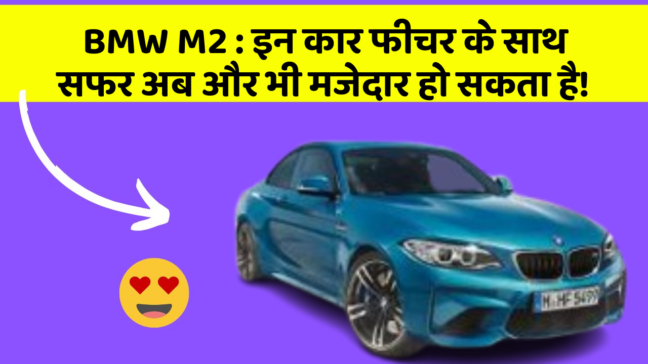BMW M2 : इन कार फीचर के साथ सफर अब और भी मजेदार हो सकता है!