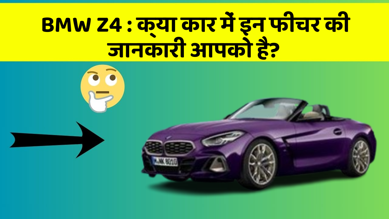 BMW Z4 : क्या कार में इन फीचर की जानकारी आपको है?