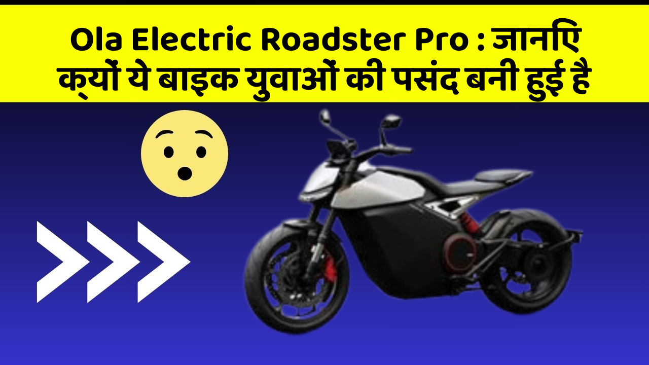 Ola Electric Roadster Pro : जानिए क्यों ये बाइक युवाओं की पसंद बनी हुई है