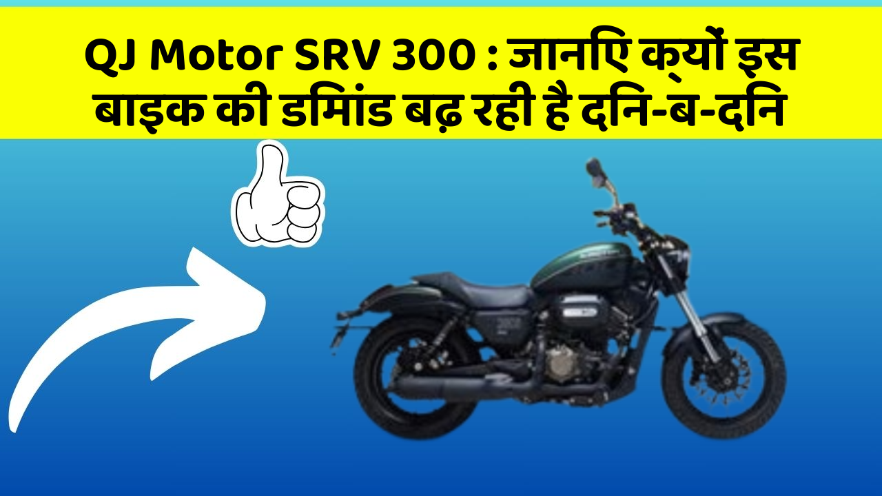 QJ Motor SRV 300: जानिए क्यों इस बाइक की डिमांड बढ़ रही है दिन-ब-दिन
